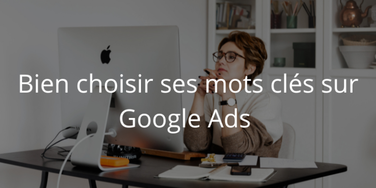 Comment bien choisir ses mots clés sur Google Ads